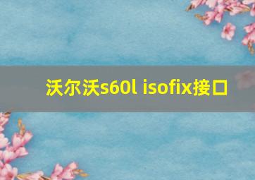 沃尔沃s60l isofix接口